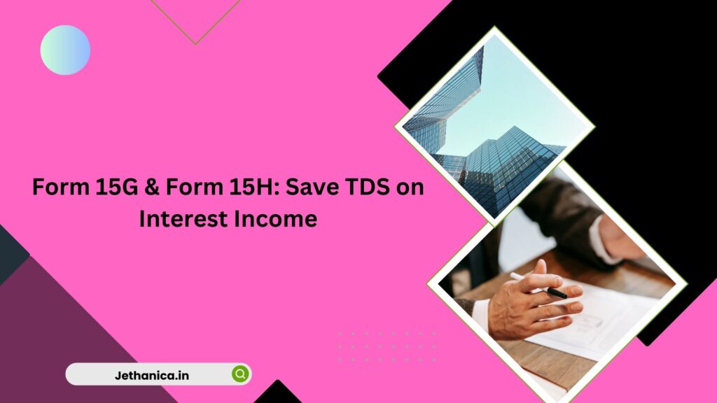 Form 15G & Form 15H Save TDS on Interest Income