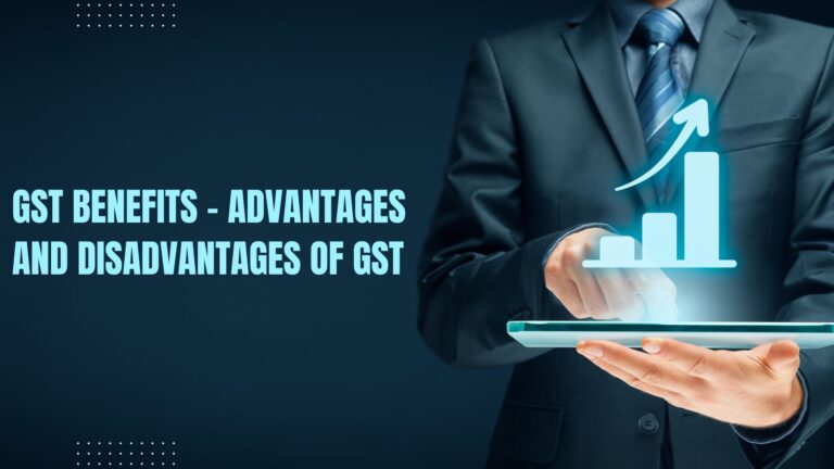 GST Benefits – Advantages and Disadvantages of GST