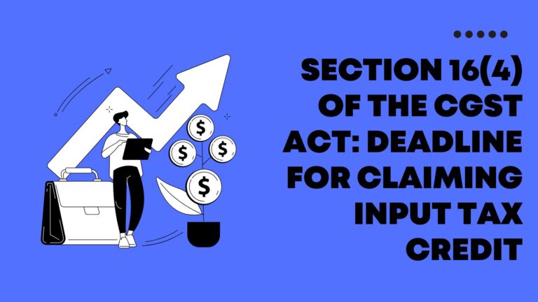 Section 16(4) of the CGST Act Deadline for Claiming Input Tax Credit