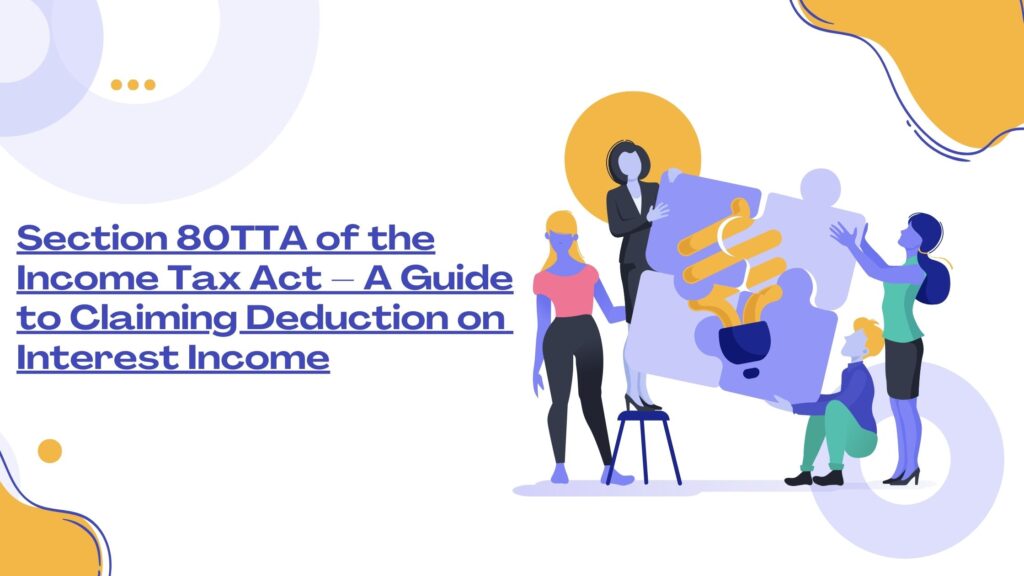 Section 80TTA of the Income Tax Act – A Guide to Claiming Deduction on Interest Income