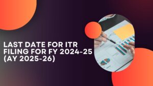 Read more about the article Last Date for ITR Filing for FY 2024-25 (AY 2025-26)