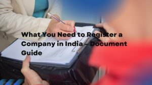 Read more about the article What You Need to Register a Company in India – Document Guide