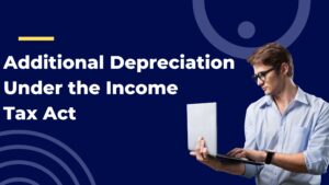 Read more about the article Additional Depreciation Under the Income Tax Act