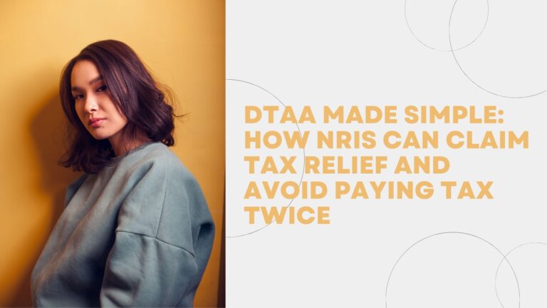 DTAA Made Simple How NRIs Can Claim Tax Relief and Avoid Paying Tax Twice