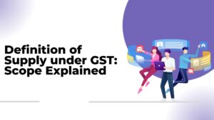 Read more about the article Definition of Supply under GST: Scope Explained