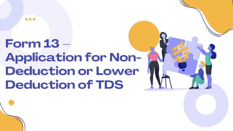 Form 13 – Application for Non-Deduction or Lower Deduction of TDS
