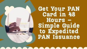 Read more about the article Get Your PAN Card in 48 Hours – Simple Guide to Expedited PAN Issuance