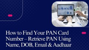 Read more about the article How to Find Your PAN Card Number – Retrieve PAN Using Name, DOB, Email & Aadhaar