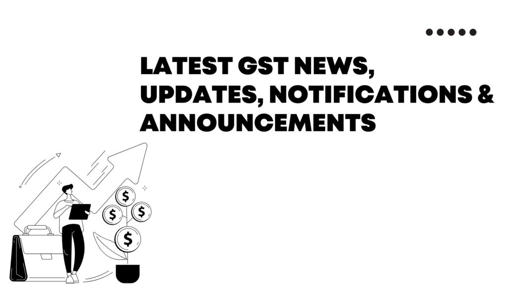 Latest GST News, Updates, Notifications & Announcements