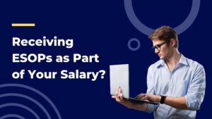 Read more about the article Receiving ESOPs as Part of Your Salary?