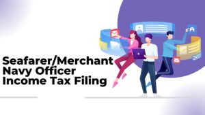Read more about the article Seafarer/Merchant Navy Officer Income Tax Filing