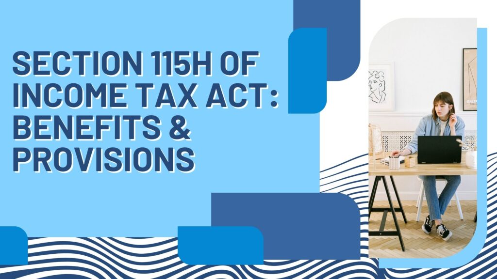 Section 115H of Income Tax Act: Benefits & Provisions