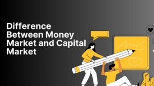 Read more about the article Difference Between Money Market and Capital Market