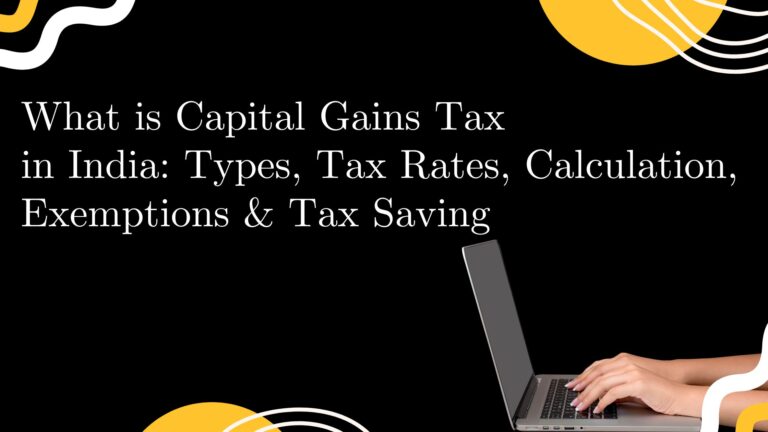 What is Capital Gains Tax in India: Types, Tax Rates, Calculation, Exemptions & Tax Saving