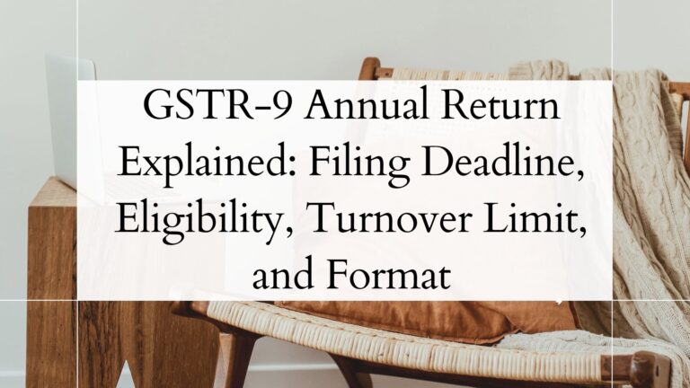 GSTR-9 Annual Return Explained Filing Deadline, Eligibility, Turnover Limit, and Format