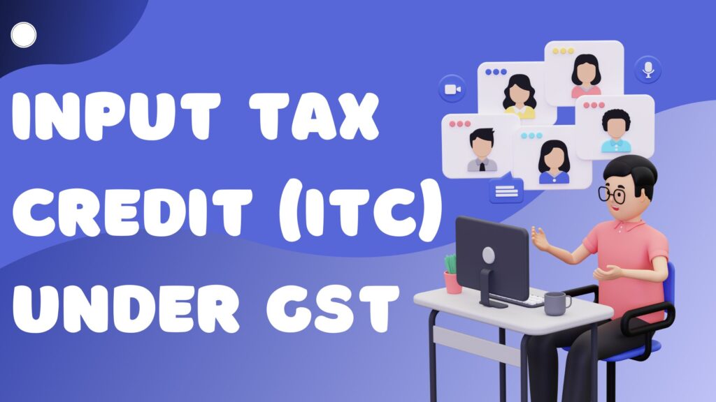 Input Tax Credit (ITC) under GST