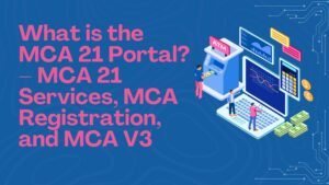 Read more about the article What is the MCA 21 Portal? – MCA 21 Services, MCA Registration, and MCA V3