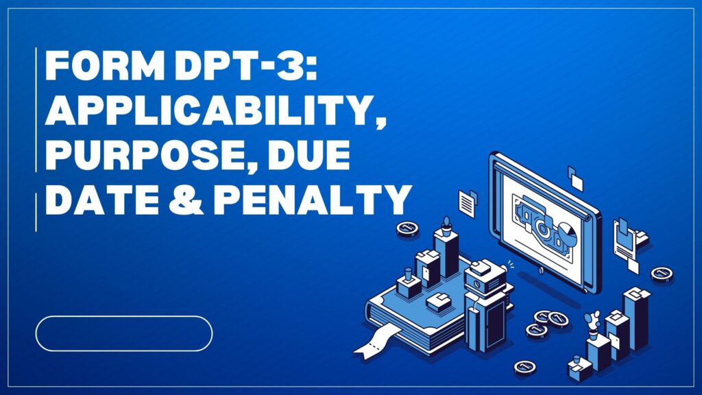 Form DPT-3 Applicability, Purpose, Due Date & Penalty