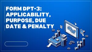 Read more about the article Form DPT-3: Applicability, Purpose, Due Date & Penalty