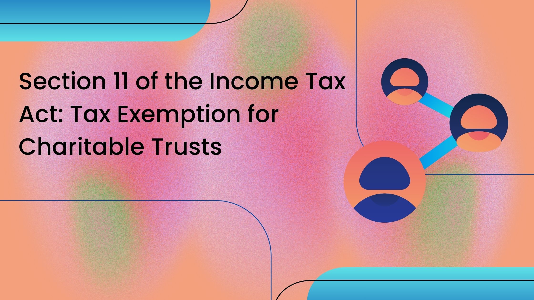 Read more about the article Section 11 of the Income Tax Act: Tax Exemption for Charitable Trusts