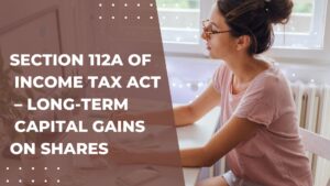 Read more about the article Section 112A of Income Tax Act – Long-Term Capital Gains on Shares