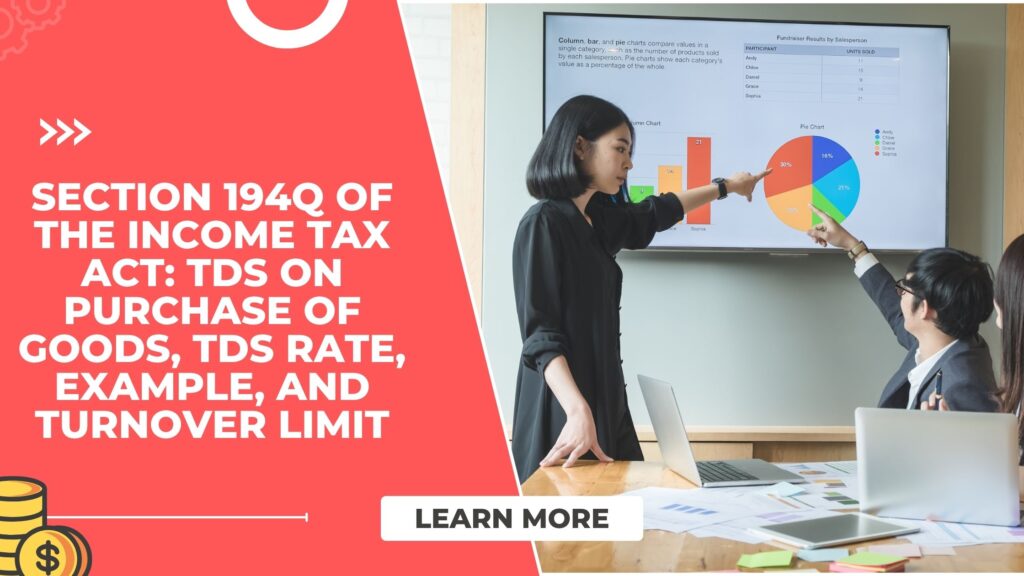 Section 194Q of the Income Tax Act TDS on Purchase of Goods, TDS Rate, Example, and Turnover Limit