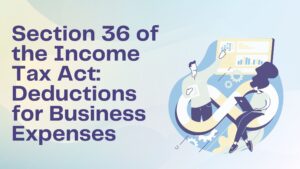 Read more about the article Section 36 of the Income Tax Act: Deductions for Business Expenses