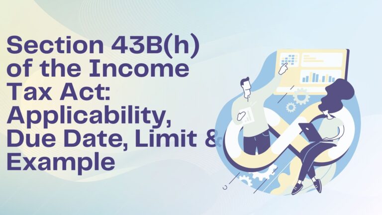 Section 43B(h) of the Income Tax Act: Applicability, Due Date, Limit & Example