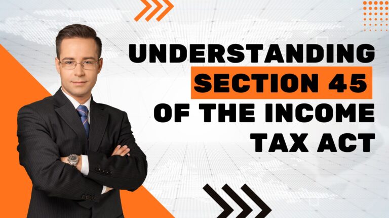Understanding Section 45 of the Income Tax Act