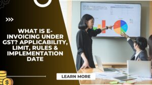 Read more about the article What is e-Invoicing Under GST? Applicability, Limit, Rules & Implementation Date