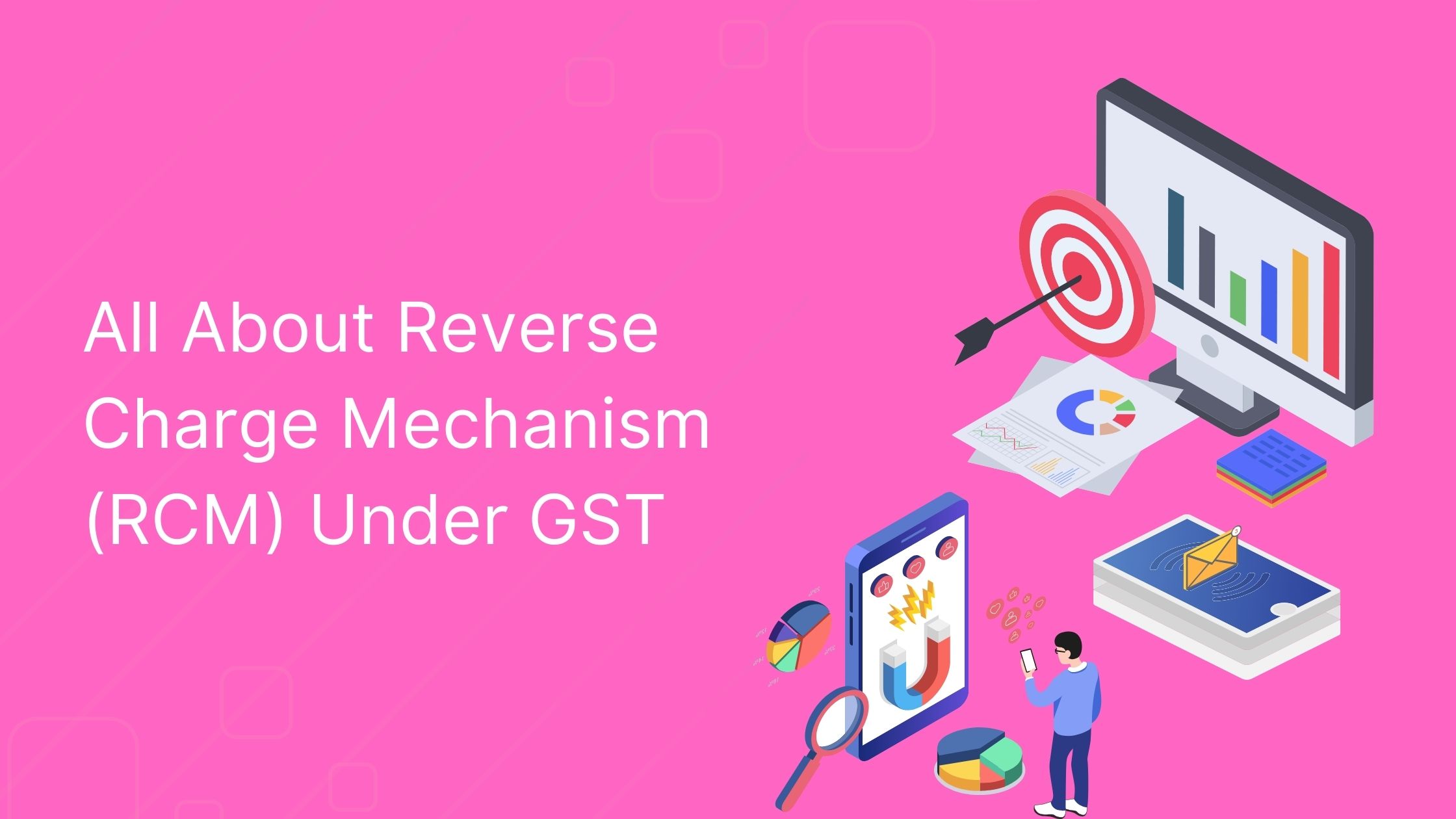 Read more about the article All About Reverse Charge Mechanism (RCM) Under GST