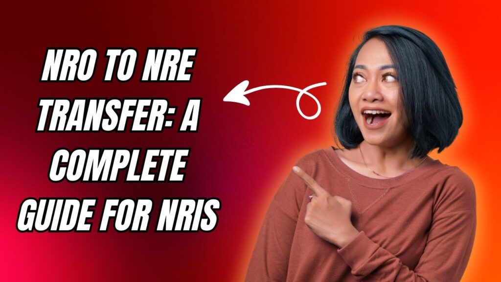 NRO to NRE Transfer: A Complete Guide for NRIs