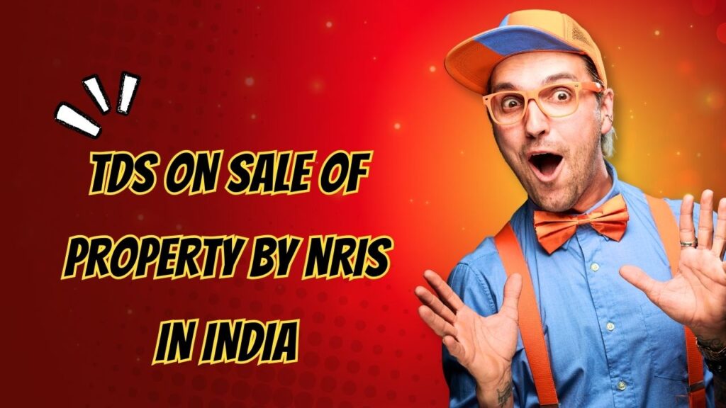 TDS on Sale of Property by NRIs in India