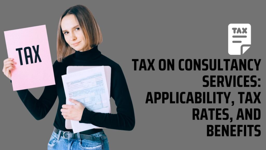 Tax on Consultancy Services Applicability, Tax Rates, and Benefits