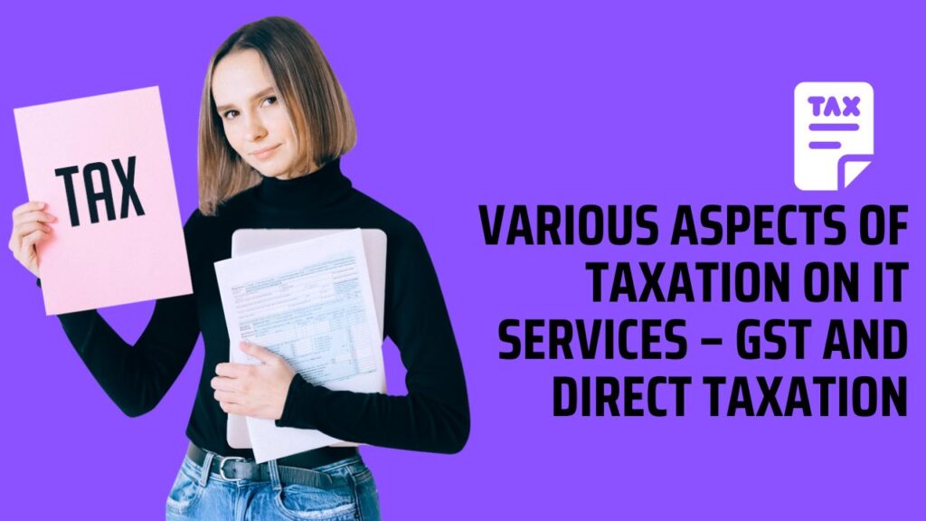 Various Aspects of Taxation on IT Services – GST and Direct Taxation