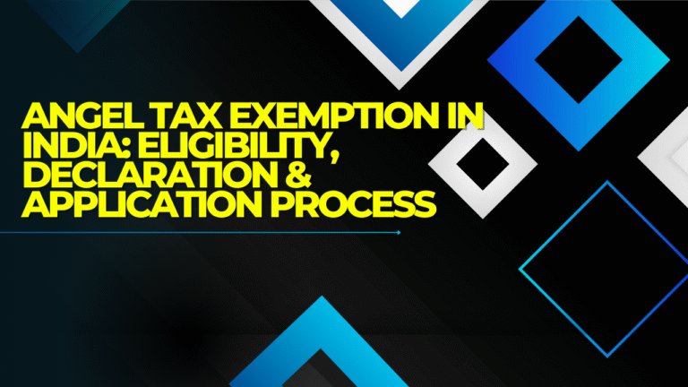 Angel Tax Exemption in India: Eligibility, Declaration & Application Process