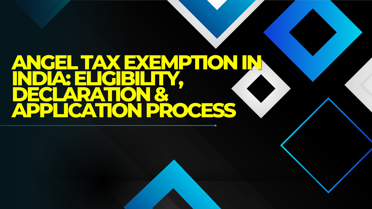 You are currently viewing Angel Tax Exemption in India: Eligibility, Declaration & Application Process