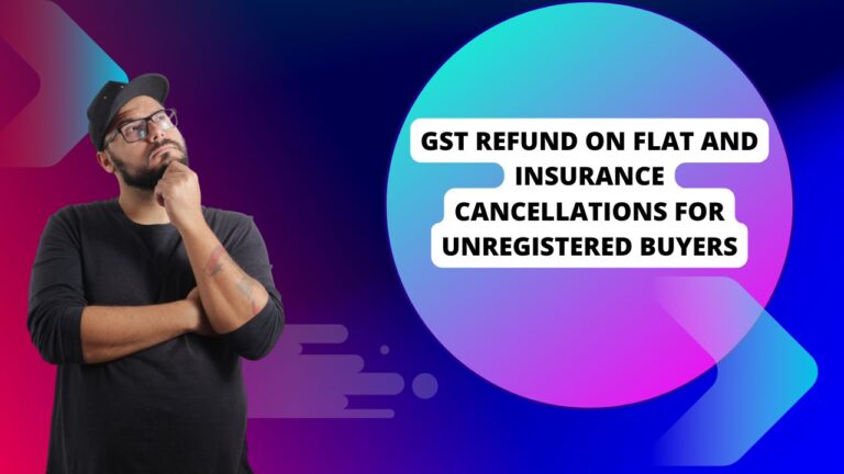 GST Refund on Flat and Insurance Cancellations for Unregistered Buyers