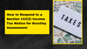 Read more about the article How to Respond to a Section 143(2) Income Tax Notice for Scrutiny Assessment