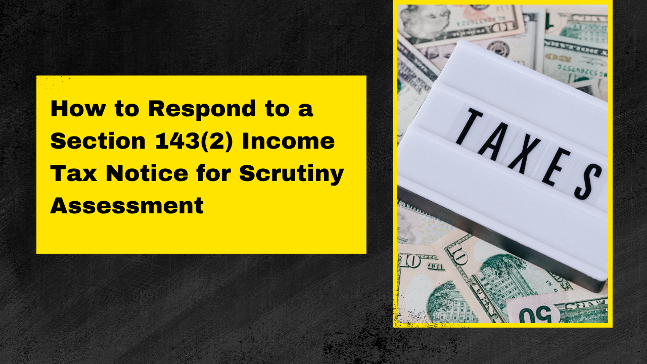 You are currently viewing How to Respond to a Section 143(2) Income Tax Notice for Scrutiny Assessment