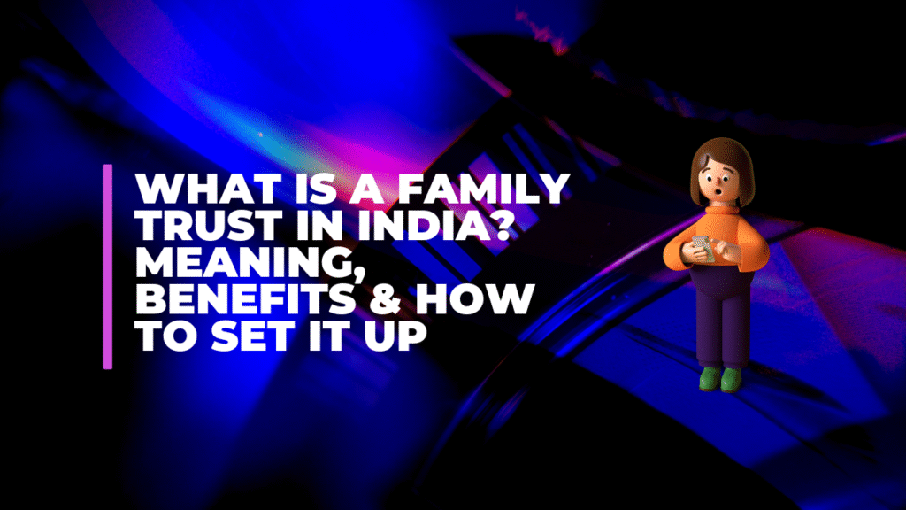 What Is a Family Trust in India? Meaning, Benefits & How to Set It Up