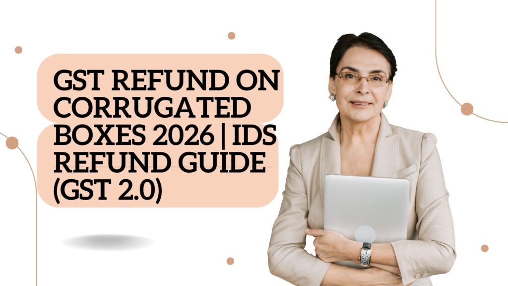 GST Refund on Corrugated Boxes 2026 IDS Refund Guide (GST 2.0)