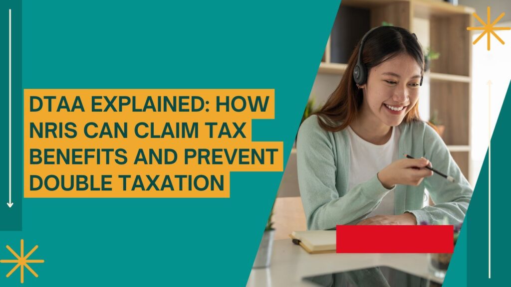 DTAA Explained: How NRIs Can Claim Tax Benefits and Prevent Double Taxation