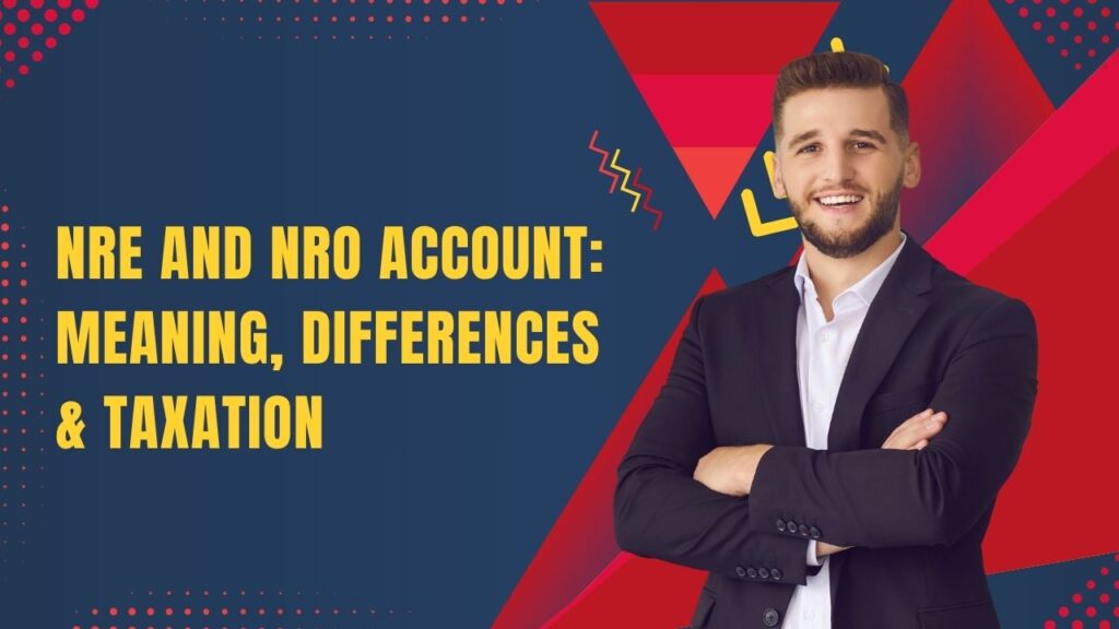 NRE and NRO Account: Meaning, Differences & Taxation