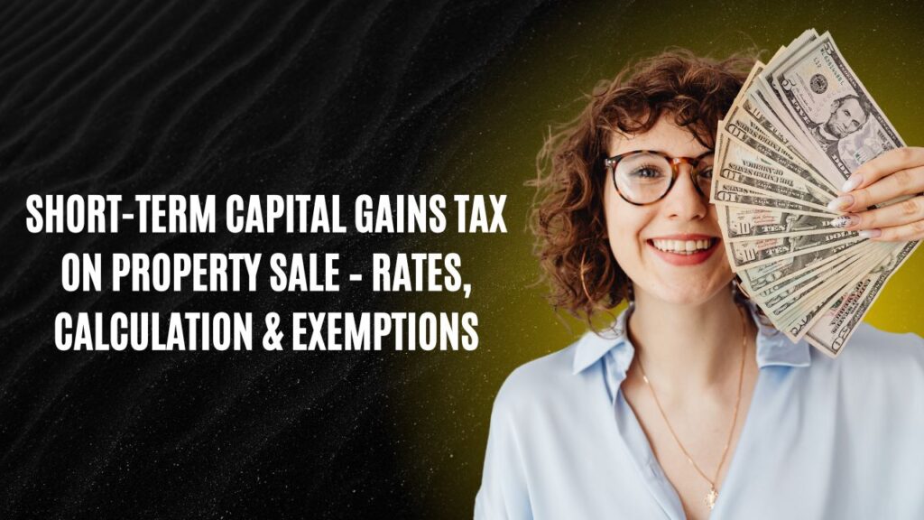 Short-Term Capital Gains Tax on Property Sale – Rates, Calculation & Exemptions