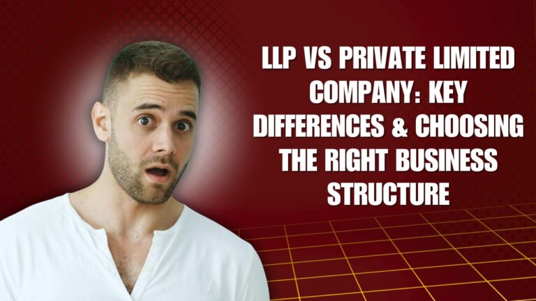 LLP vs Private Limited Company: Key Differences & Choosing the Right Business Structure