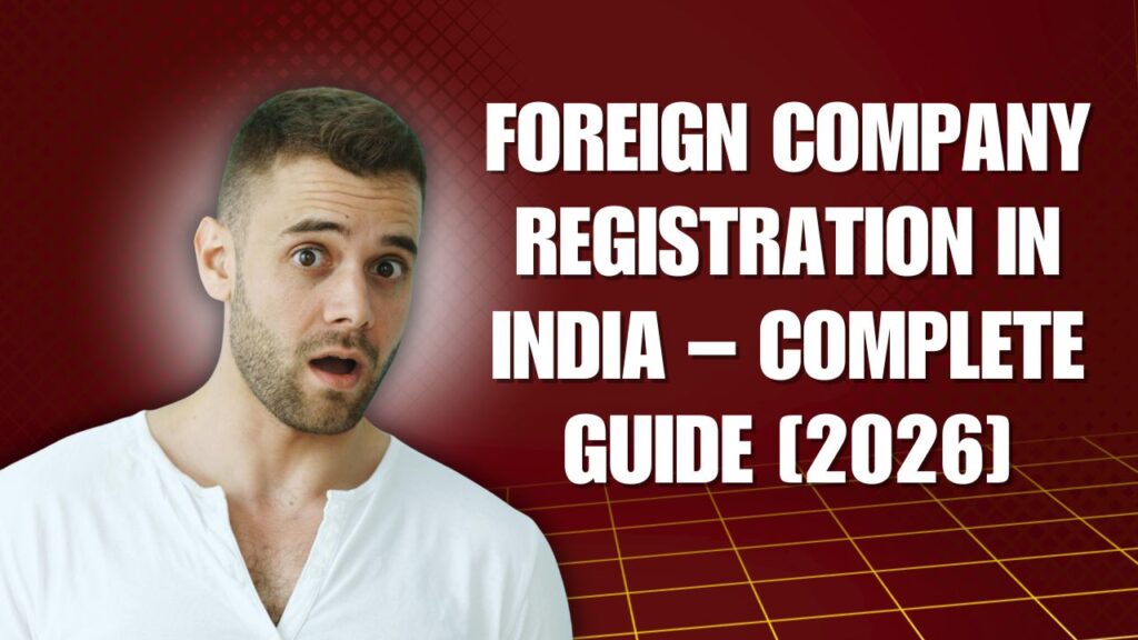 Foreign Company Registration in India – Complete Guide [2026]