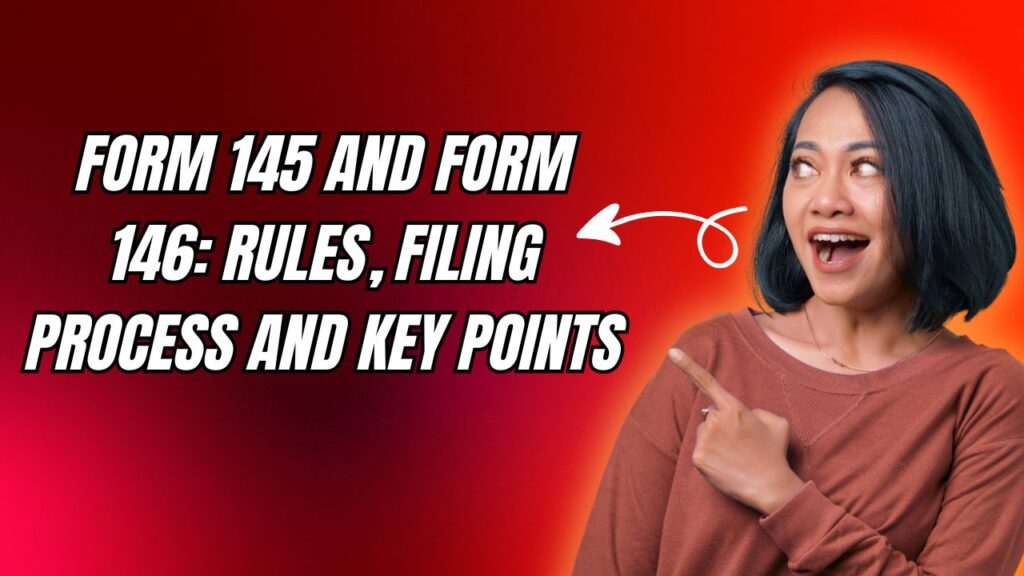 Form 145 and Form 146: Rules, Filing Process and Key Points