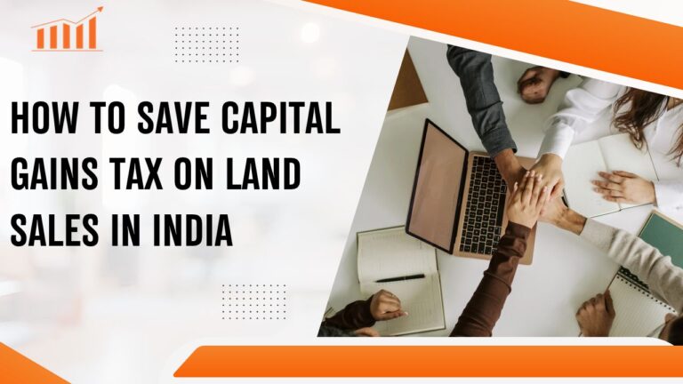 How to Save Capital Gains Tax on Land Sales in India